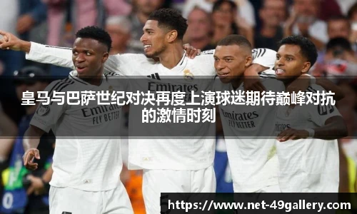 皇马与巴萨世纪对决再度上演球迷期待巅峰对抗的激情时刻