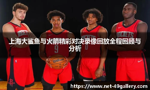上海大鲨鱼与火箭精彩对决录像回放全程回顾与分析