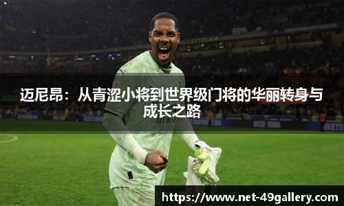 迈尼昂：从青涩小将到世界级门将的华丽转身与成长之路