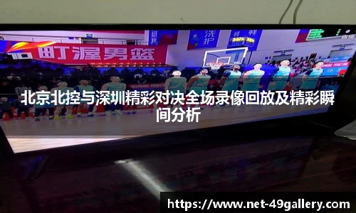北京北控与深圳精彩对决全场录像回放及精彩瞬间分析